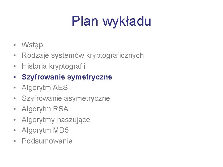 Plan wykładu • • • Wstęp Rodzaje systemów kryptograficznych Historia kryptografii Szyfrowanie symetryczne Algorytm