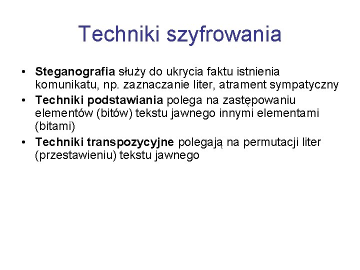 Techniki szyfrowania • Steganografia służy do ukrycia faktu istnienia komunikatu, np. zaznaczanie liter, atrament