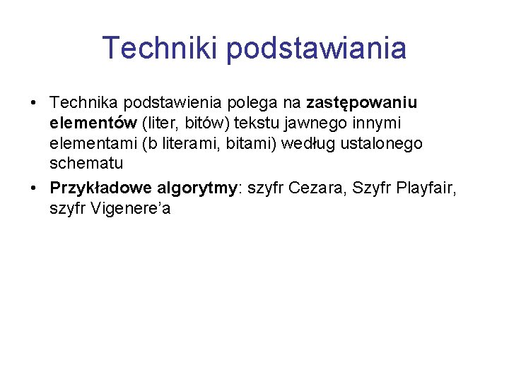 Techniki podstawiania • Technika podstawienia polega na zastępowaniu elementów (liter, bitów) tekstu jawnego innymi