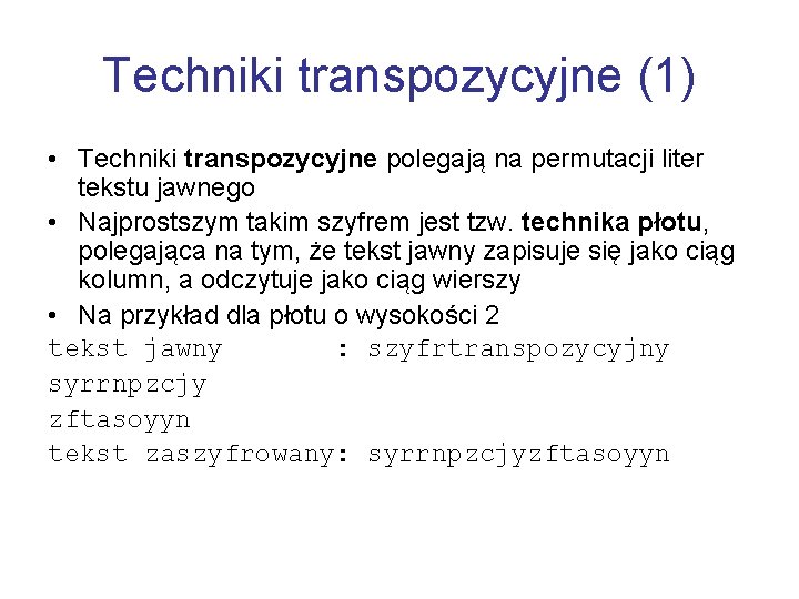Techniki transpozycyjne (1) • Techniki transpozycyjne polegają na permutacji liter tekstu jawnego • Najprostszym
