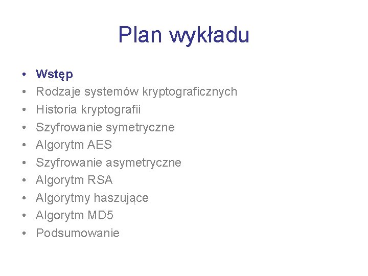 Plan wykładu • • • Wstęp Rodzaje systemów kryptograficznych Historia kryptografii Szyfrowanie symetryczne Algorytm