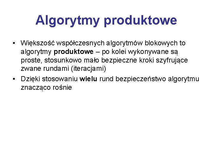 Algorytmy produktowe • Większość współczesnych algorytmów blokowych to algorytmy produktowe – po kolei wykonywane