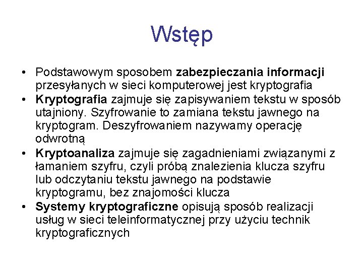 Wstęp • Podstawowym sposobem zabezpieczania informacji przesyłanych w sieci komputerowej jest kryptografia • Kryptografia