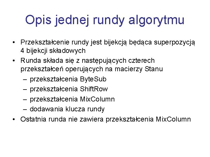 Opis jednej rundy algorytmu • Przekształcenie rundy jest bijekcją będąca superpozycją 4 bijekcji składowych