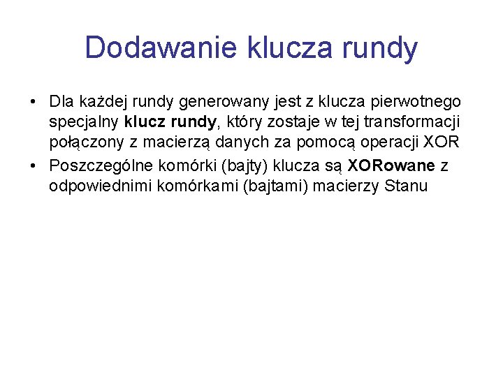 Dodawanie klucza rundy • Dla każdej rundy generowany jest z klucza pierwotnego specjalny klucz
