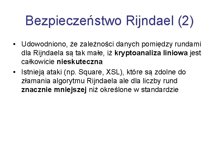Bezpieczeństwo Rijndael (2) • Udowodniono, że zależności danych pomiędzy rundami dla Rijndaela są tak
