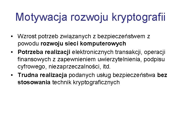 Motywacja rozwoju kryptografii • Wzrost potrzeb związanych z bezpieczeństwem z powodu rozwoju sieci komputerowych