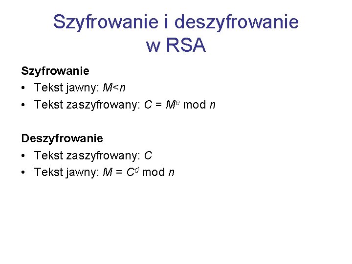 Szyfrowanie i deszyfrowanie w RSA Szyfrowanie • Tekst jawny: M<n • Tekst zaszyfrowany: C