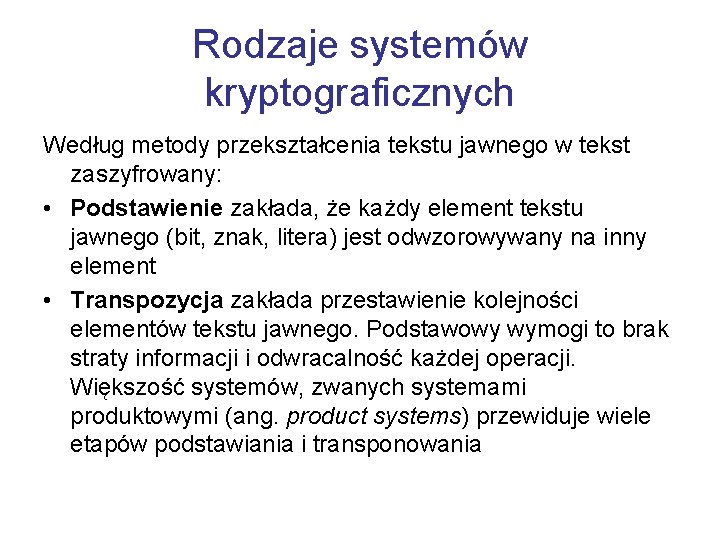 Rodzaje systemów kryptograficznych Według metody przekształcenia tekstu jawnego w tekst zaszyfrowany: • Podstawienie zakłada,