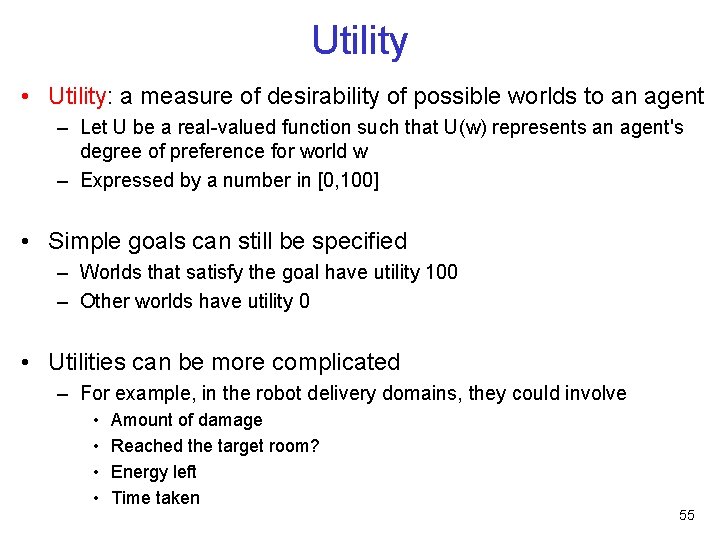 Utility • Utility: a measure of desirability of possible worlds to an agent –