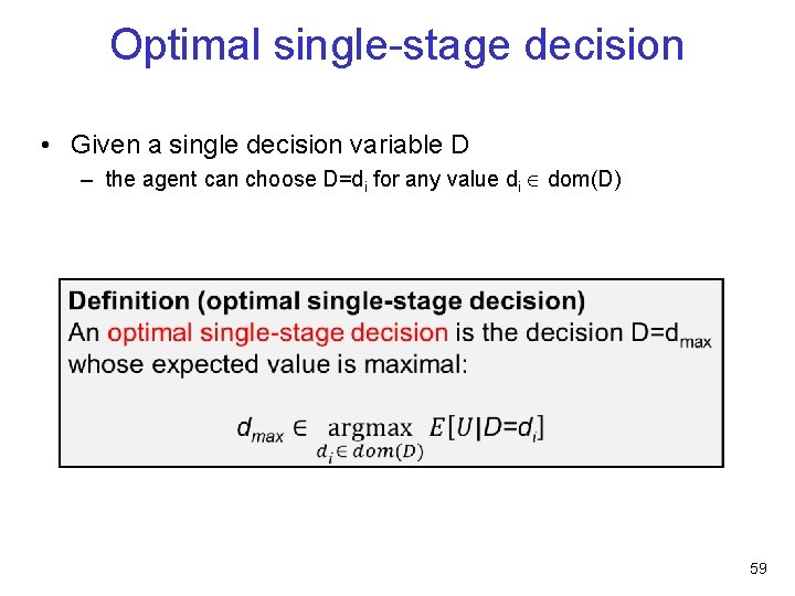 Optimal single-stage decision • Given a single decision variable D – the agent can