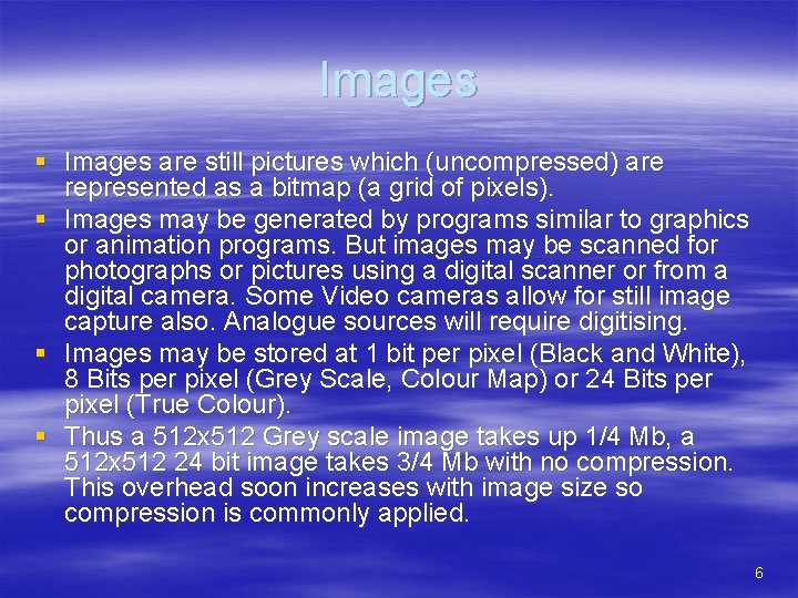 Images § Images are still pictures which (uncompressed) are represented as a bitmap (a