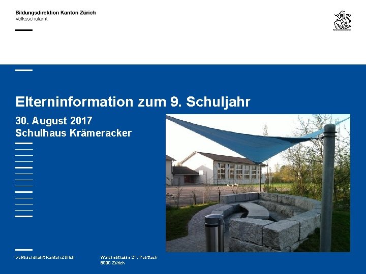 Elterninformation zum 9. Schuljahr 30. August 2017 Schulhaus Krämeracker Volksschulamt Kanton Zürich Walchestrasse 21,