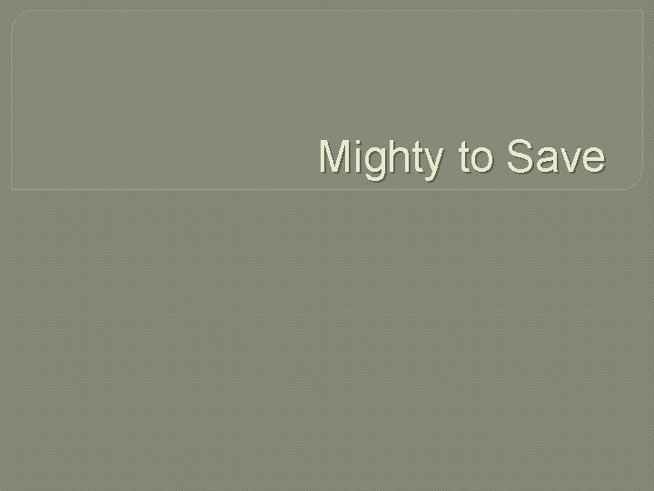 Mighty to Save 