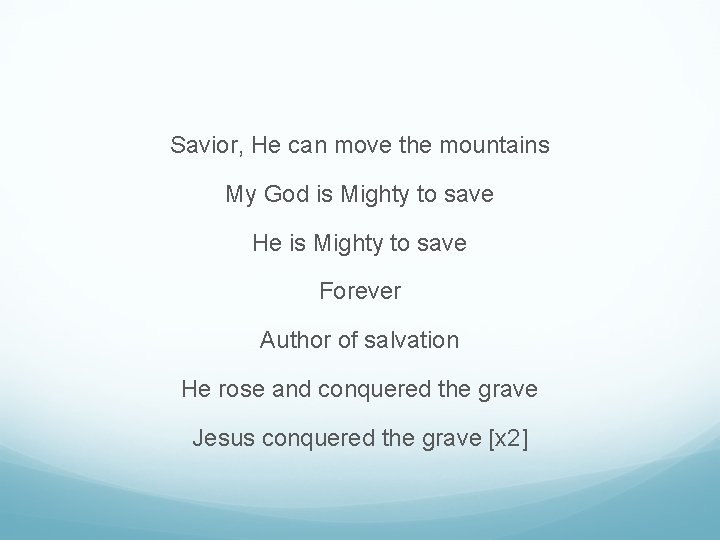 Savior, He can move the mountains My God is Mighty to save He is