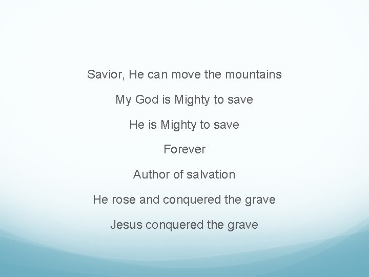 Savior, He can move the mountains My God is Mighty to save He is