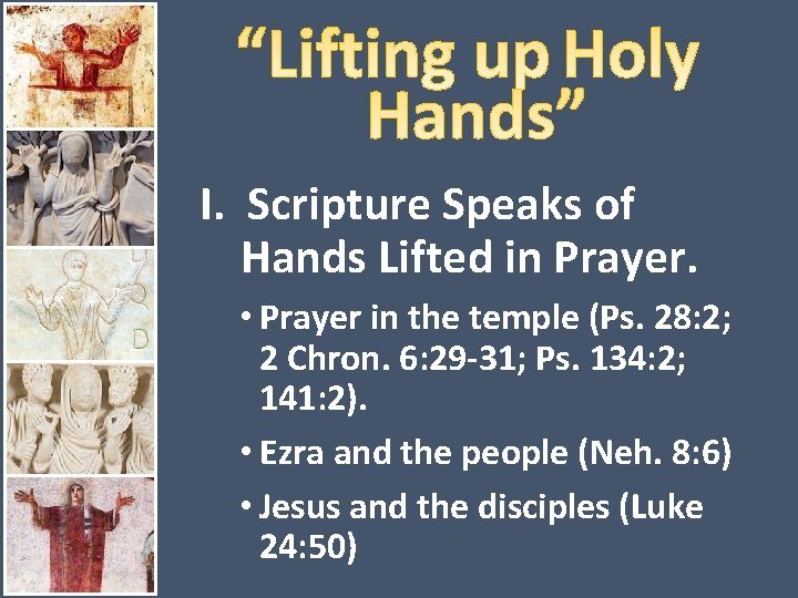 I. Scripture Speaks of Hands Lifted in Prayer. • Prayer in the temple (Ps.