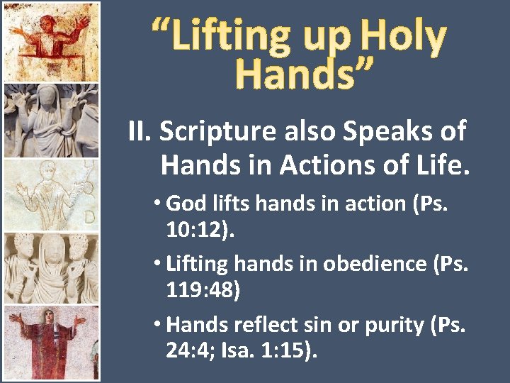 II. Scripture also Speaks of Hands in Actions of Life. • God lifts hands