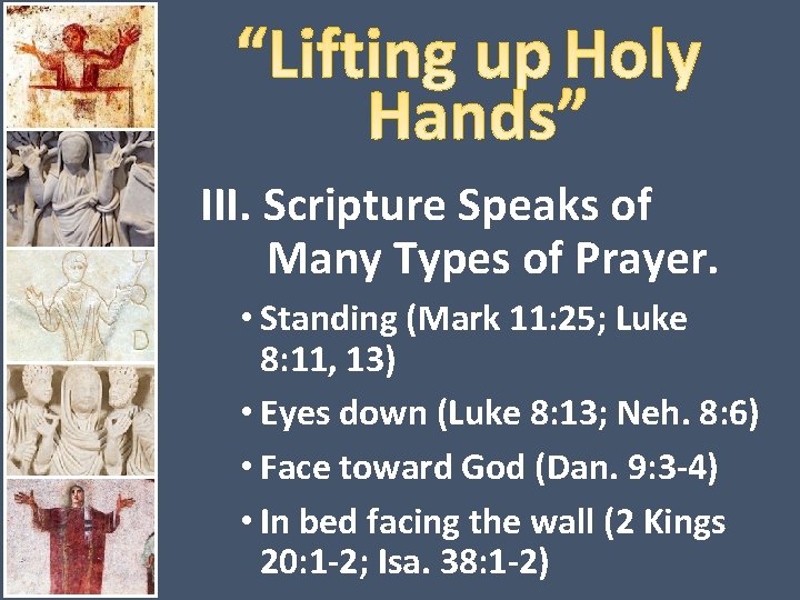 III. Scripture Speaks of Many Types of Prayer. • Standing (Mark 11: 25; Luke