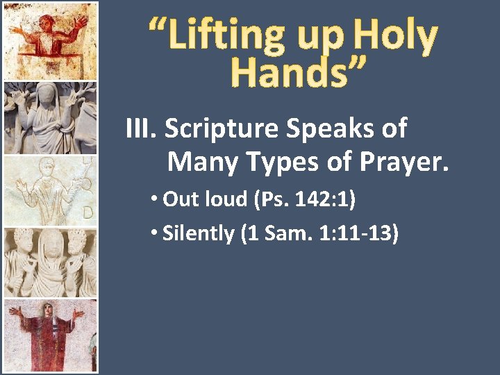 III. Scripture Speaks of Many Types of Prayer. • Out loud (Ps. 142: 1)