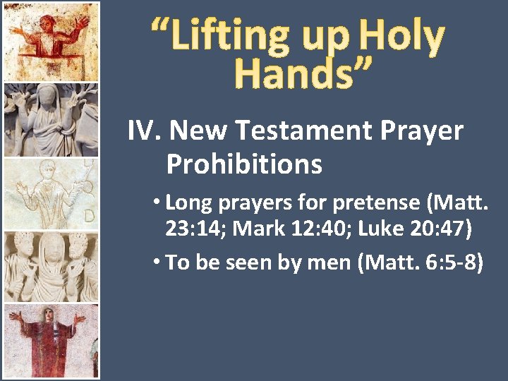 IV. New Testament Prayer Prohibitions • Long prayers for pretense (Matt. 23: 14; Mark