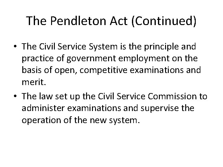 The Pendleton Act (Continued) • The Civil Service System is the principle and practice