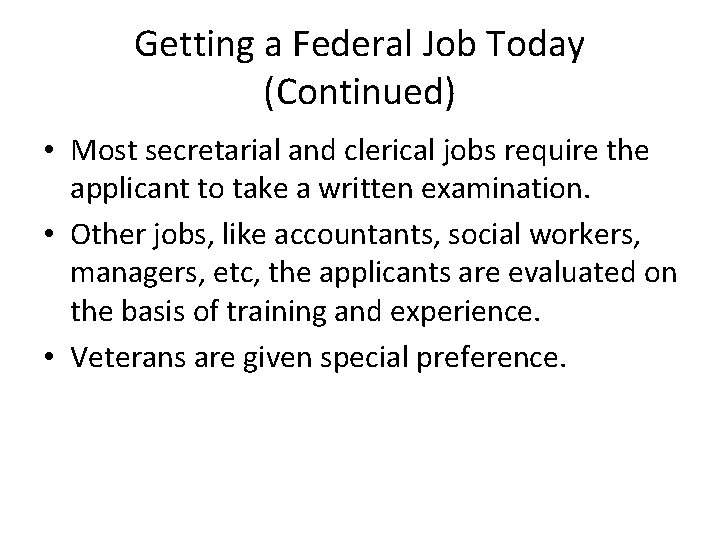 Getting a Federal Job Today (Continued) • Most secretarial and clerical jobs require the
