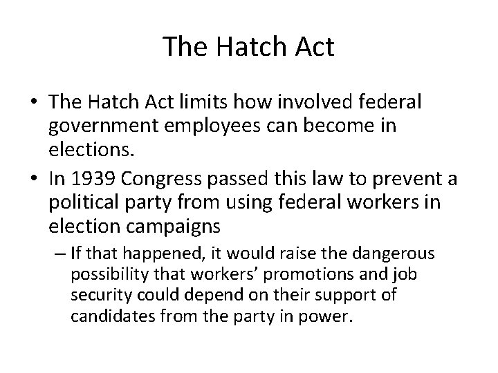 The Hatch Act • The Hatch Act limits how involved federal government employees can