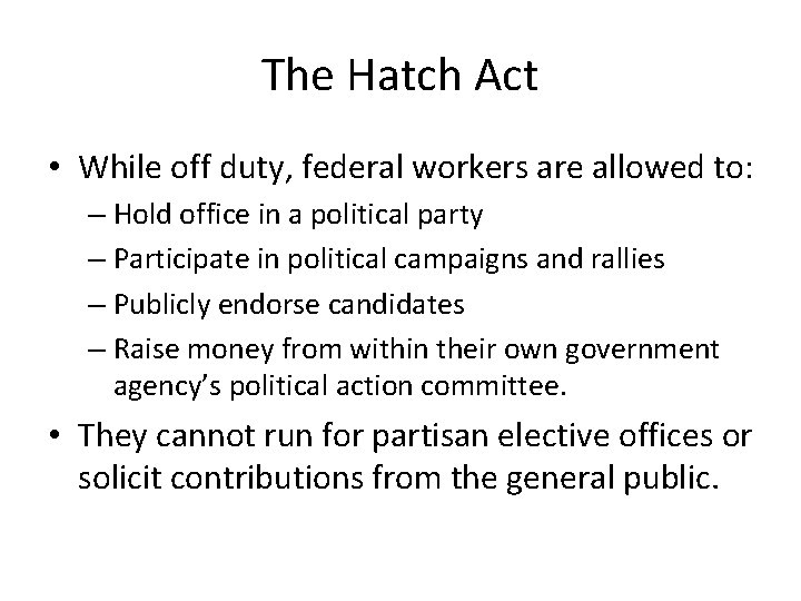 The Hatch Act • While off duty, federal workers are allowed to: – Hold