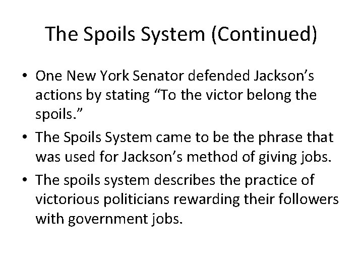 The Spoils System (Continued) • One New York Senator defended Jackson’s actions by stating