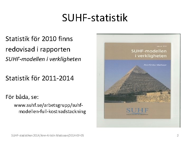 SUHF-statistik Statistik för 2010 finns redovisad i rapporten SUHF-modellen i verkligheten Statistik för 2011