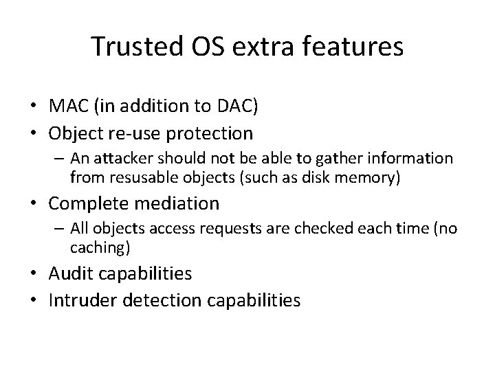 Trusted OS extra features • MAC (in addition to DAC) • Object re-use protection Trusted OS extra features • MAC (in addition to DAC) • Object re-use protection