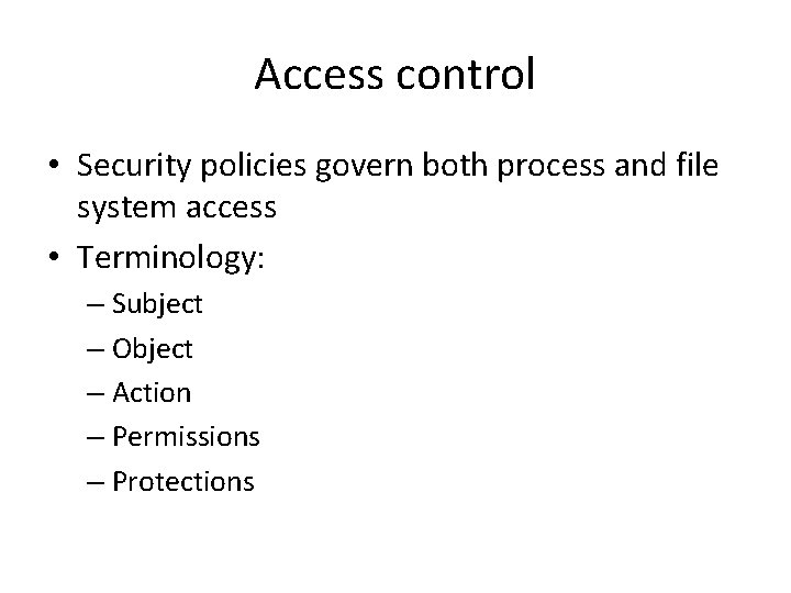 Access control • Security policies govern both process and file system access • Terminology: