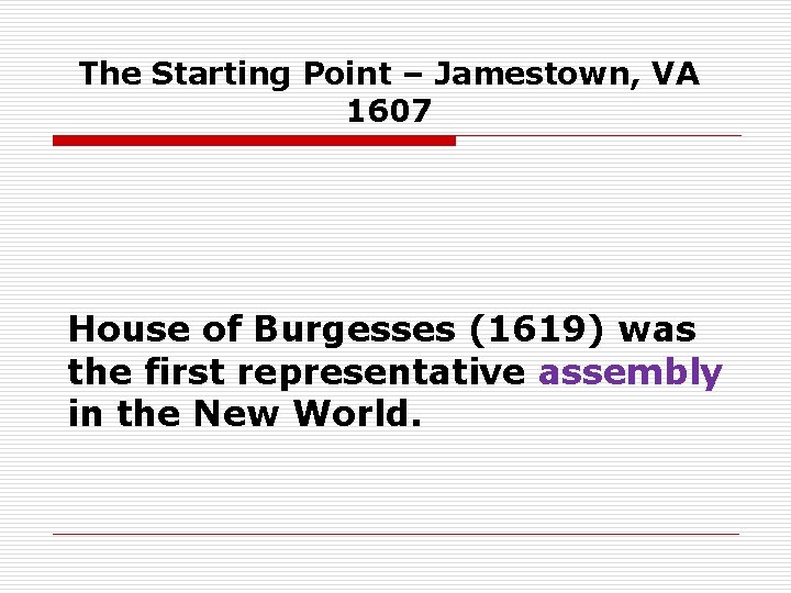 The Starting Point – Jamestown, VA 1607 House of Burgesses (1619) was the first