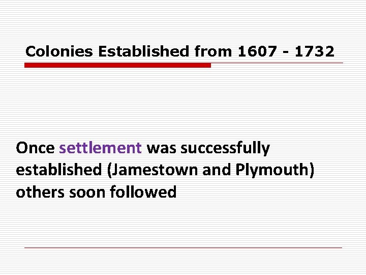 Colonies Established from 1607 - 1732 Once settlement was successfully established (Jamestown and Plymouth)