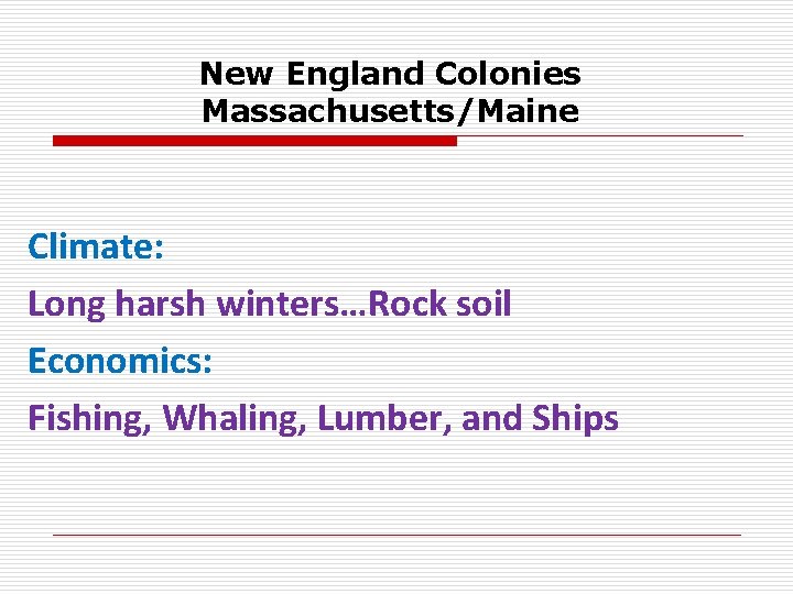 New England Colonies Massachusetts/Maine Climate: Long harsh winters…Rock soil Economics: Fishing, Whaling, Lumber, and