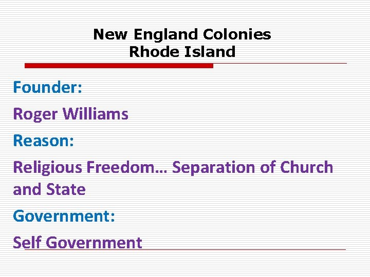 New England Colonies Rhode Island Founder: Roger Williams Reason: Religious Freedom… Separation of Church