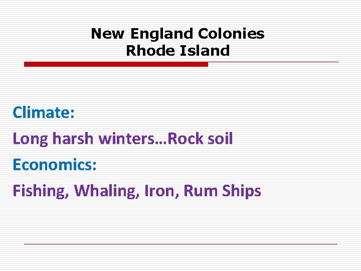 New England Colonies Rhode Island Climate: Long harsh winters…Rock soil Economics: Fishing, Whaling, Iron,