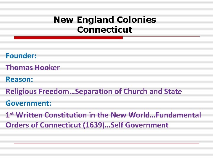 New England Colonies Connecticut Founder: Thomas Hooker Reason: Religious Freedom…Separation of Church and State