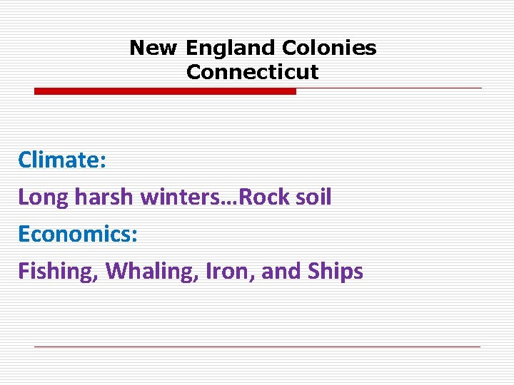 New England Colonies Connecticut Climate: Long harsh winters…Rock soil Economics: Fishing, Whaling, Iron, and