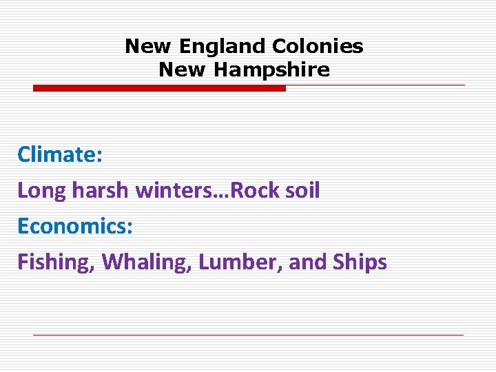 New England Colonies New Hampshire Climate: Long harsh winters…Rock soil Economics: Fishing, Whaling, Lumber,