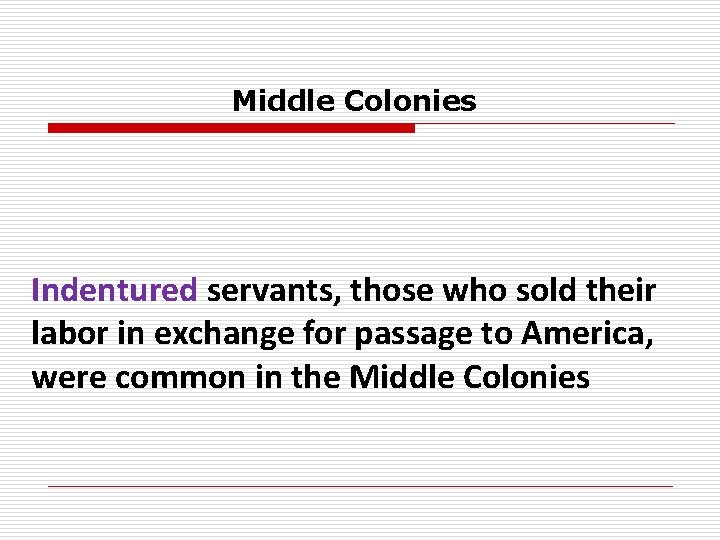 Middle Colonies Indentured servants, those who sold their labor in exchange for passage to