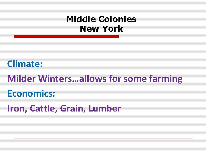 Middle Colonies New York Climate: Milder Winters…allows for some farming Economics: Iron, Cattle, Grain,
