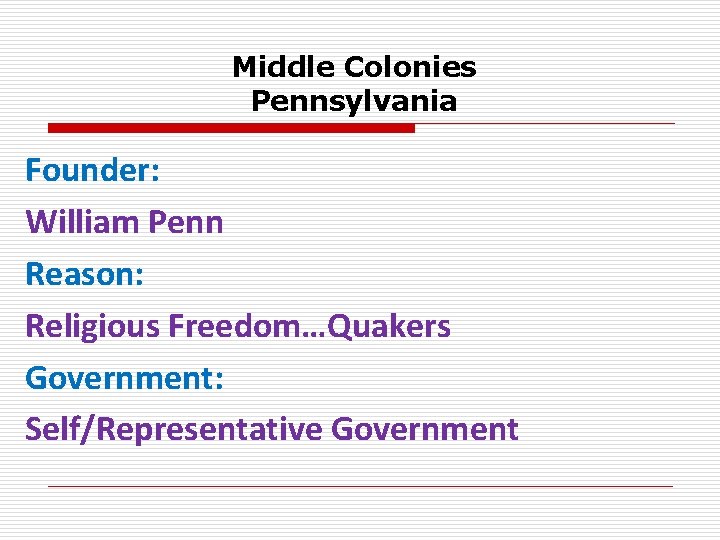 Middle Colonies Pennsylvania Founder: William Penn Reason: Religious Freedom…Quakers Government: Self/Representative Government 