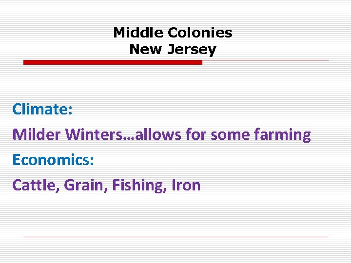 Middle Colonies New Jersey Climate: Milder Winters…allows for some farming Economics: Cattle, Grain, Fishing,