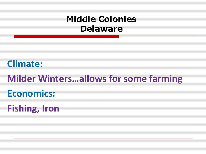 Middle Colonies Delaware Climate: Milder Winters…allows for some farming Economics: Fishing, Iron 