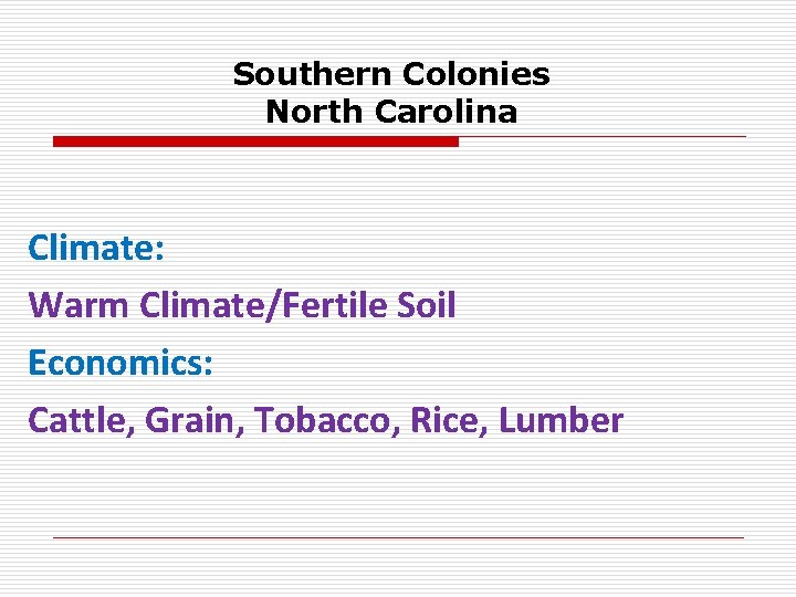 Southern Colonies North Carolina Climate: Warm Climate/Fertile Soil Economics: Cattle, Grain, Tobacco, Rice, Lumber