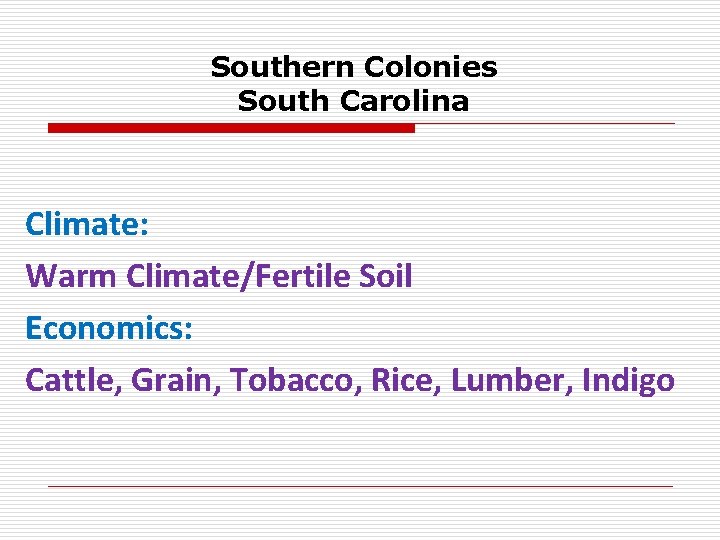 Southern Colonies South Carolina Climate: Warm Climate/Fertile Soil Economics: Cattle, Grain, Tobacco, Rice, Lumber,