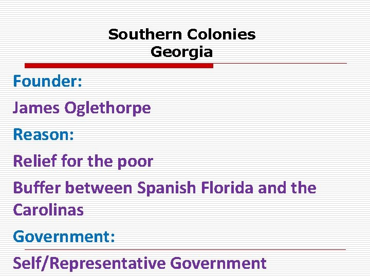 Southern Colonies Georgia Founder: James Oglethorpe Reason: Relief for the poor Buffer between Spanish