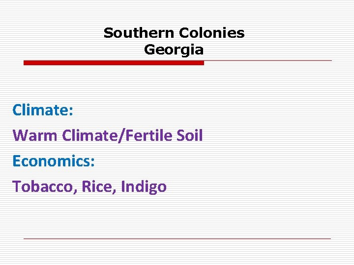 Southern Colonies Georgia Climate: Warm Climate/Fertile Soil Economics: Tobacco, Rice, Indigo 